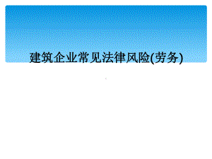 建筑企业常见法律风险(劳务)课件.ppt