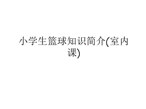 最新小学生篮球知识简介(室内课)教学内容课件.ppt