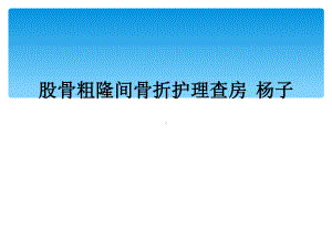 股骨粗隆间骨折护理查房-杨子课件.ppt