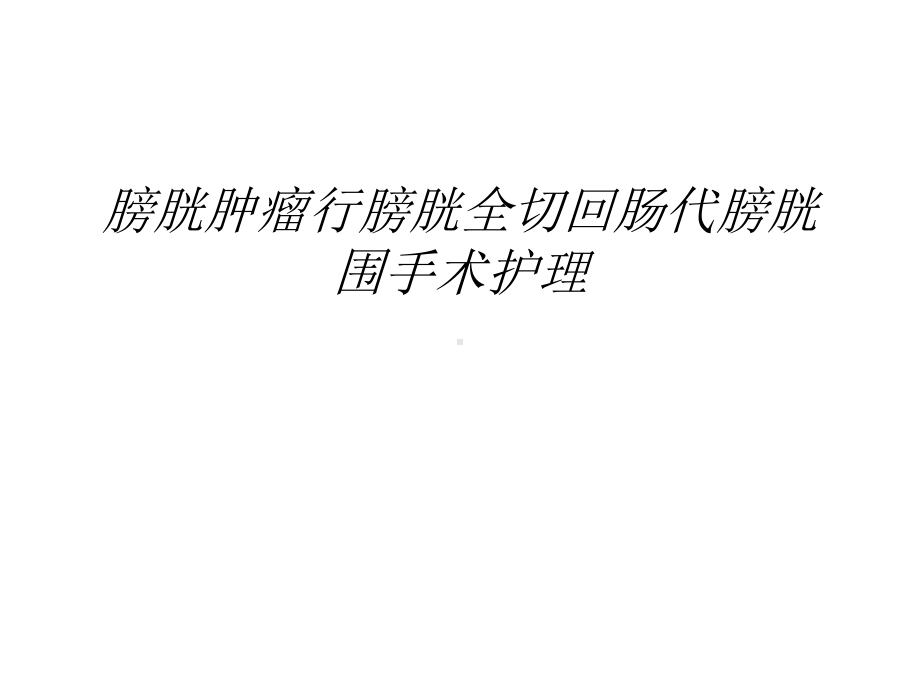 （管理资料）膀胱肿瘤行膀胱全切回肠代膀胱围手术护理汇编课件.ppt_第1页