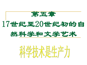 第五章17世纪至20世纪初的自然科学和文学艺术课件.ppt