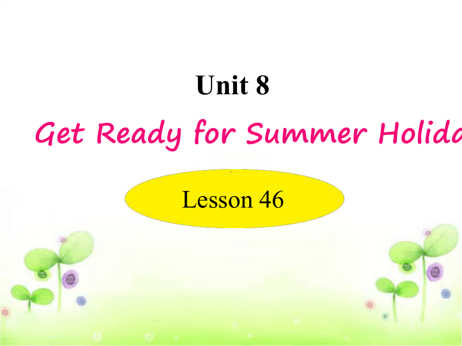 冀教版七年级英语下册Unit8Lesson46GetReadyforSummerHoliday课件.ppt（纯ppt,可能不含音视频素材）_第1页