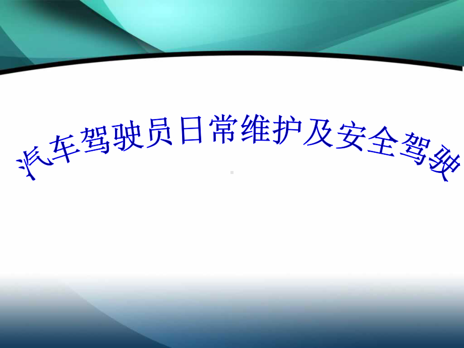 汽车驾驶员日常维护保养及安全驾驶培训教材课件.ppt_第1页