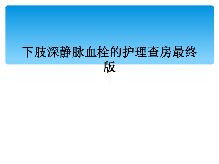 下肢深静脉血栓的护理查房最终版课件.ppt_第1页