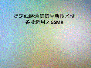 提速线路通信信号新技术设备及运用之GSMR课件.pptx