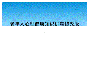 老年人心理健康知识讲座修改版课件.ppt