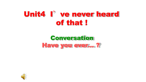 剑桥国际英语教程IIUnit4-Ive-never-heard-of-that-!-conversa课件.ppt（纯ppt,可能不含音视频素材）