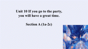 Unit10 If you go to the party you will have a good time SectionA1a-2c 课件2022-2023学年人教版英语八年级上册.pptx（纯ppt,可能不含音视频素材）