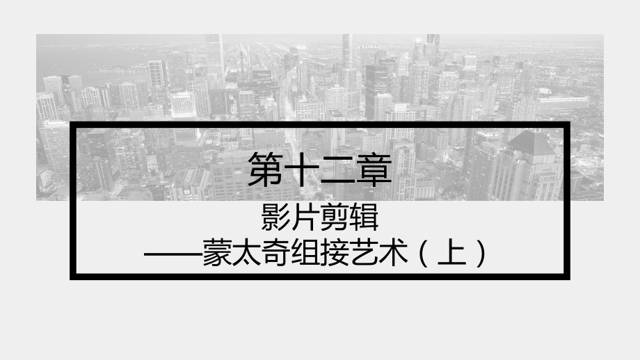 《纪录片创作（第四版）》课件第12章 影片剪辑-蒙太奇 组接艺术 （上）.pptx_第1页