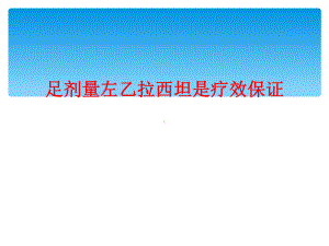 足剂量左乙拉西坦是疗效保证课件.ppt