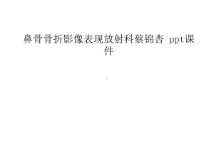 鼻骨骨折影像表现放射科蔡锦杏-课件.ppt