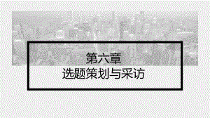 《纪录片创作（第四版）》课件第6章 选题策划与采访.pptx