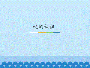 三年级上册数学课件-3.3 吨的认识-人教新课标 （共18张PPT） (共18张PPT).pptx