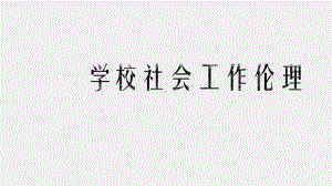 《社会工作伦理案例分析》课件 学校社会工作伦理.pptx