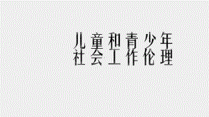 《社会工作伦理案例分析》课件 儿童和青少年社会工作伦理.pptx