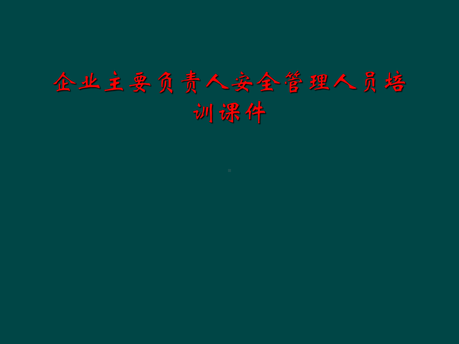 企业主要负责人安全管理人员培训课件.ppt_第1页