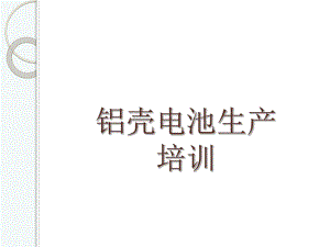 铝壳电池生产培训教材ppt课件(33张).ppt