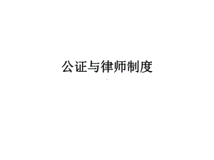 公证与律师制度课件.ppt