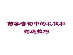 药学咨询中的礼仪和沟通技巧培训课件.ppt