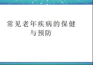 老年人常见疾病的保健与预防课件.pptx