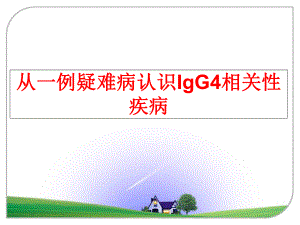 最新从一例疑难病认识IgG4相关性疾病PPT课件.ppt