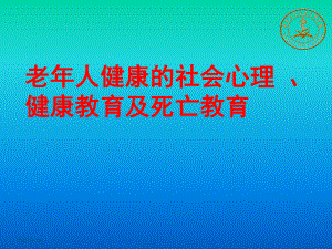 6.老年人社会心理和健康教育及死亡教育 ppt课件.ppt