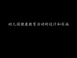 幼儿园健康教育活动的设计和实施教材课件.ppt