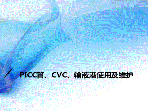 PICC+CVC+输液港使用及维护课件.ppt