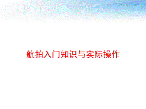 航拍入门知识与实际操作-ppt课件.ppt