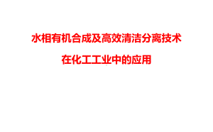 水相有机合成及高效清洁分离技术在化工工业中的应用课件.pptx