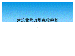 建筑业营改增税收筹划课件.ppt