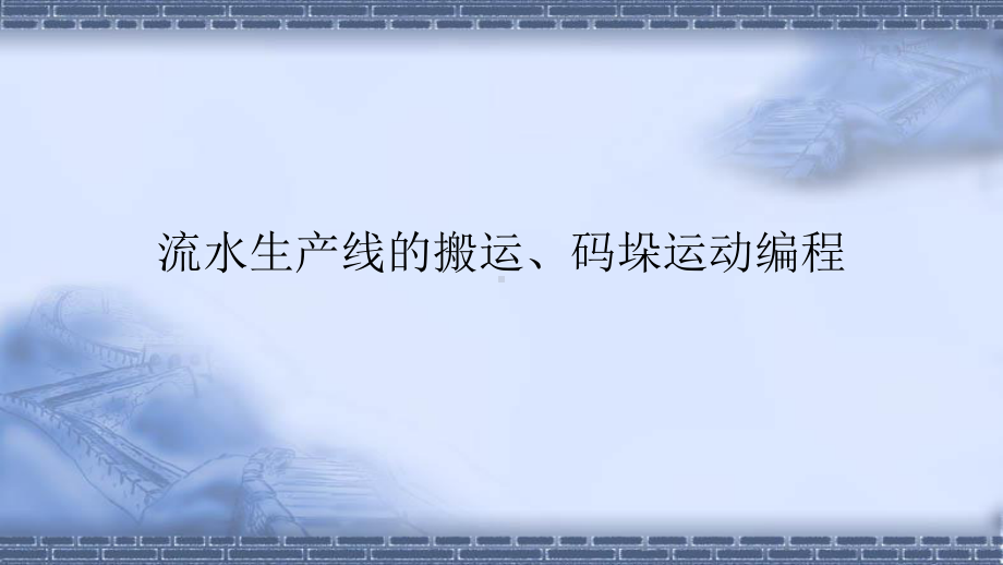 工业机器人现场编程-流水生产线的搬运、码垛运动编课件.pptx_第1页