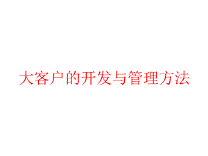 大客户的开发与管理方法课件.pptx