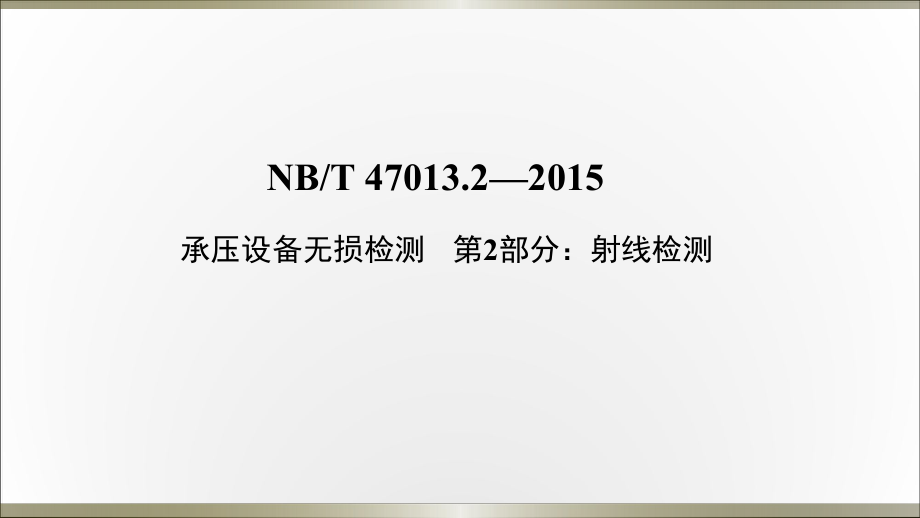 NBT-47013.2承压设备无损检测射线检测讲课件.ppt_第1页