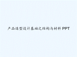 产品造型设计基础之结构与材料-PPT课件.ppt