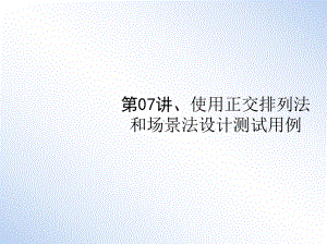 第07讲、使用正交排列法和场景法设计测试用例课件.ppt