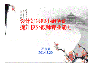 [PPT]-设计好兴趣小组活动,提升校外教师专业能力石宝泉2014.3.20.课件.ppt