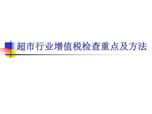 最新（精品文档）超市行业增值税检查重点及方法课件.ppt