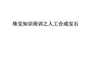 （管理资料）珠宝知识培训之人工合成宝石汇编课件.ppt