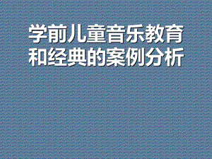 学前儿童音乐教育和经典的案例分析课件.ppt