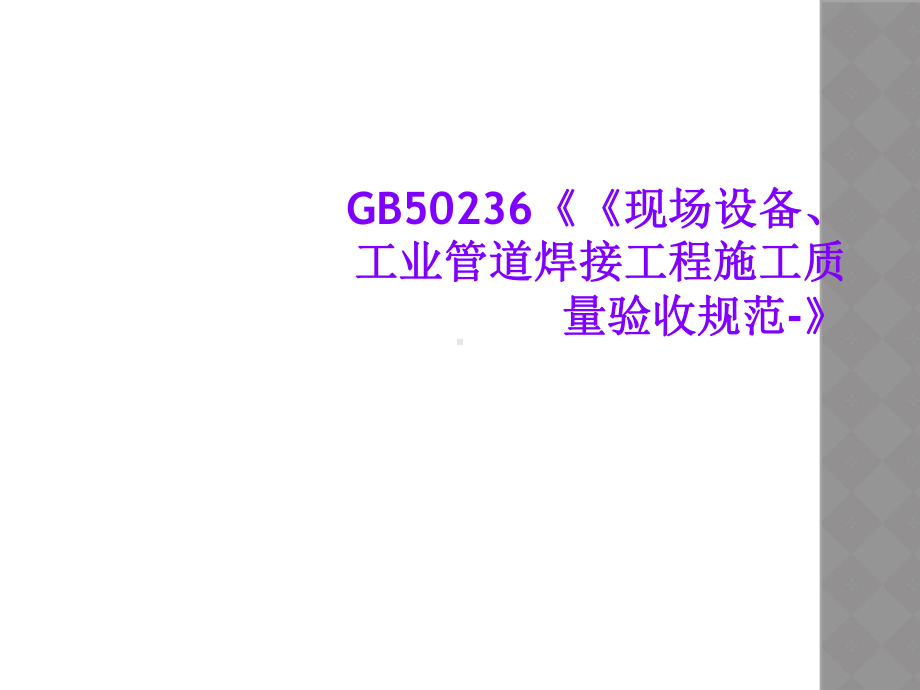 GB50236《《现场设备、工业管道焊接工程施工课件.ppt_第1页