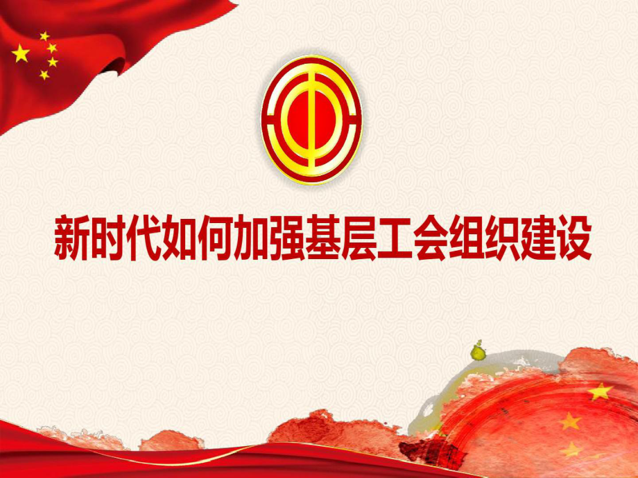 工会干部培训讲稿-新时代如何加强基层工会组织建设课件.ppt_第1页