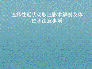 选择性冠状动脉造影术解剖及体位和注意事项课件.ppt