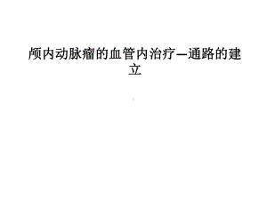 颅内动脉瘤的血管内治疗—通路的建立课件.pptx