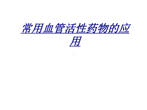 常用血管活性药物的应用讲义课件.ppt