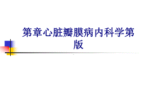 第章心脏瓣膜病内科学第版PPT培训课件.ppt