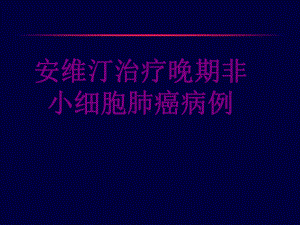 安维汀治疗晚期非小细胞肺癌病例ppt培训课件.ppt