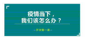 2022年第一学期开学第一课《疫情之下我们该怎么办》主题班会课件.pptx