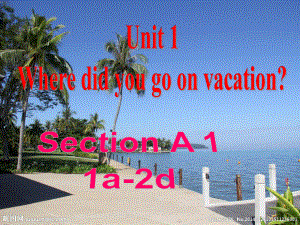 Unit 1 Where did you go on vacation Section A （1a-2d-）（课件）人教版英语八年级上册.pptx