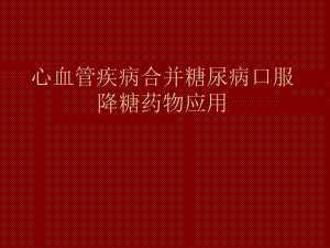 心血管疾病合并糖尿病口服降糖药物应用课件.ppt